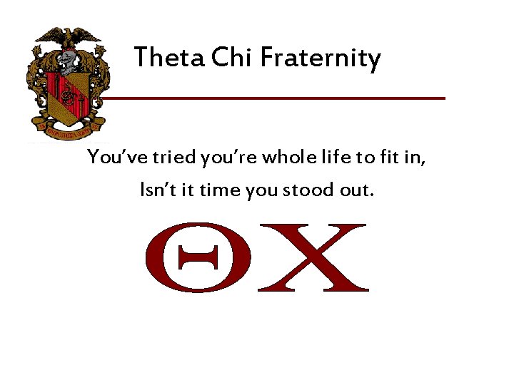 Theta Chi Fraternity You’ve tried you’re whole life to fit in, Isn’t it time