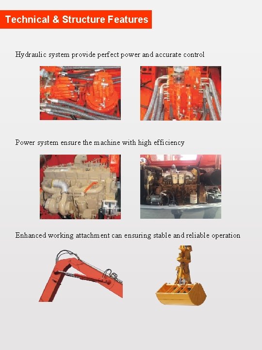 Technical & Structure Features Hydraulic system provide perfect power and accurate control Power system