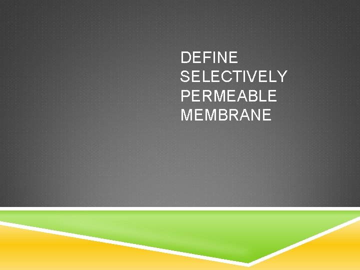 DEFINE SELECTIVELY PERMEABLE MEMBRANE 
