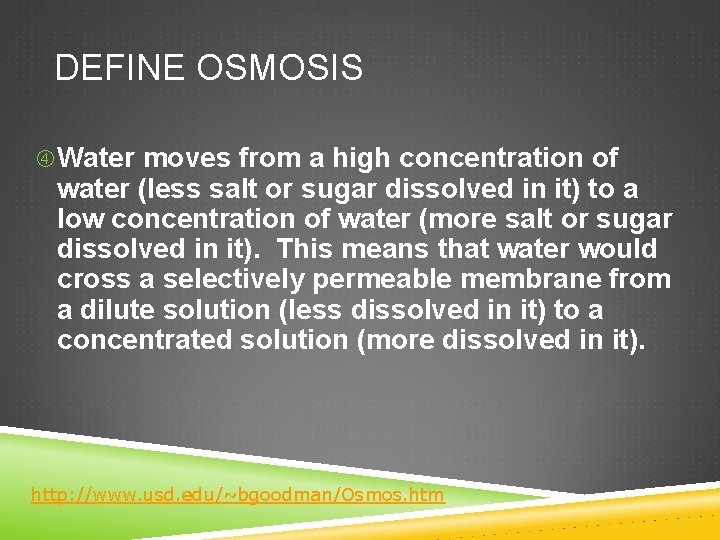 DEFINE OSMOSIS Water moves from a high concentration of water (less salt or sugar