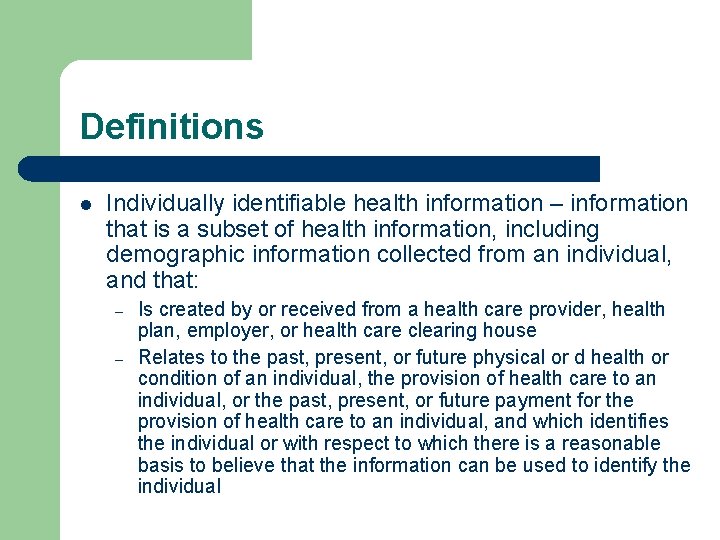 Definitions l Individually identifiable health information – information that is a subset of health