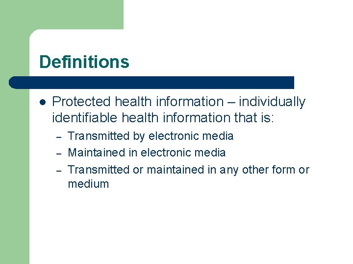 Definitions l Protected health information – individually identifiable health information that is: – –