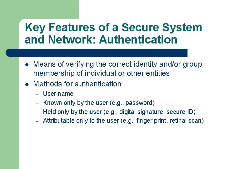 Key Features of a Secure System and Network: Authentication l l Means of verifying