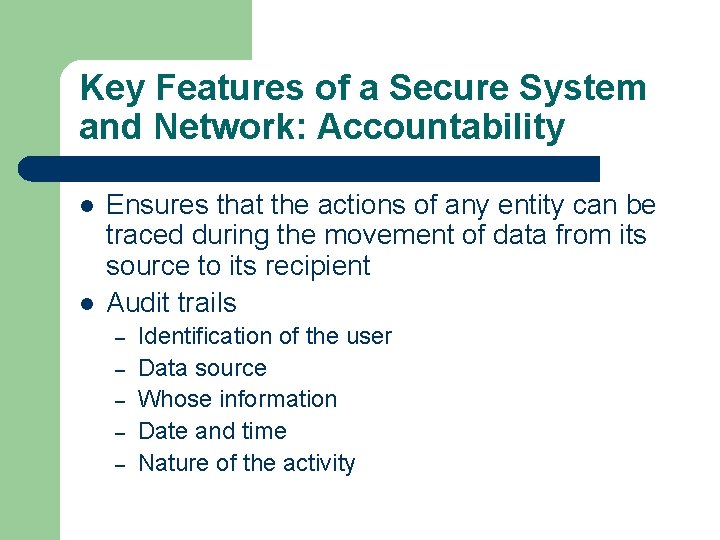 Key Features of a Secure System and Network: Accountability l l Ensures that the