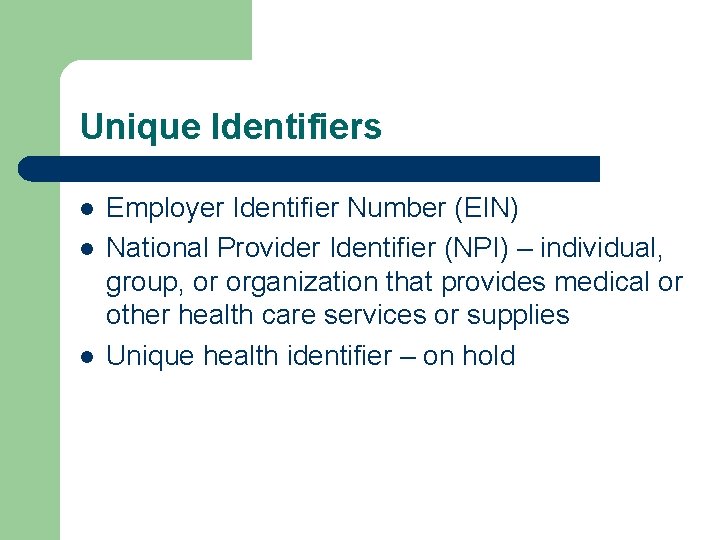 Unique Identifiers l l l Employer Identifier Number (EIN) National Provider Identifier (NPI) –