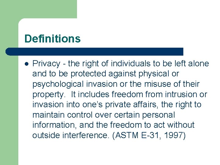 Definitions l Privacy - the right of individuals to be left alone and to