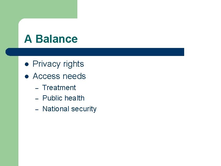 A Balance l l Privacy rights Access needs – – – Treatment Public health