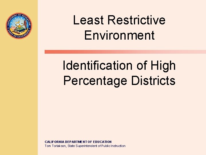 Least Restrictive Environment Identification of High Percentage Districts CALIFORNIA DEPARTMENT OF EDUCATION Tom Torlakson,