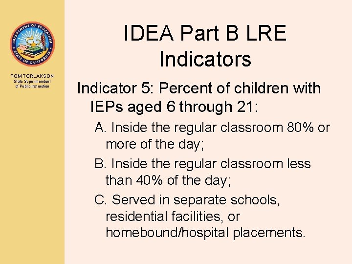 IDEA Part B LRE Indicators TOM TORLAKSON State Superintendent of Public Instruction Indicator 5: