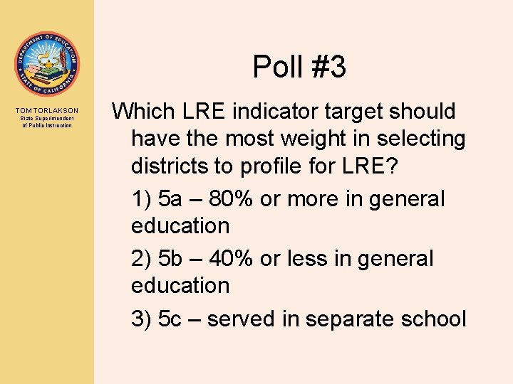 Poll #3 TOM TORLAKSON State Superintendent of Public Instruction Which LRE indicator target should