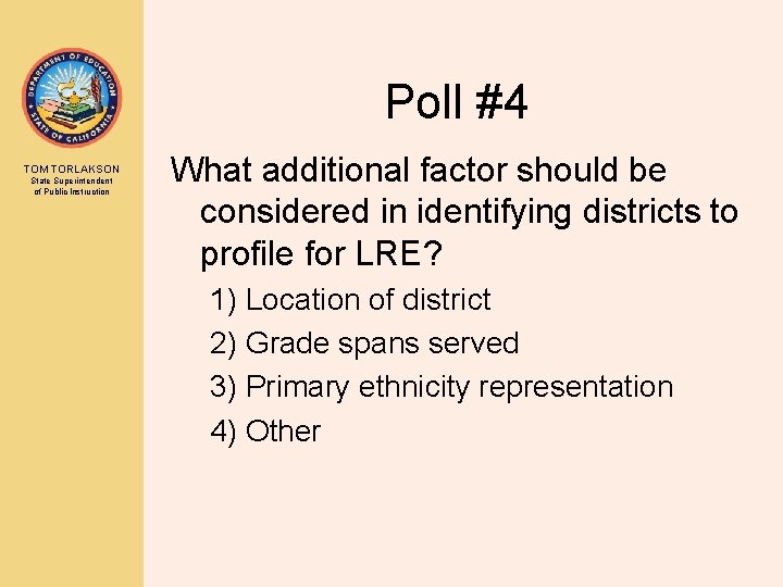 Poll #4 TOM TORLAKSON State Superintendent of Public Instruction What additional factor should be