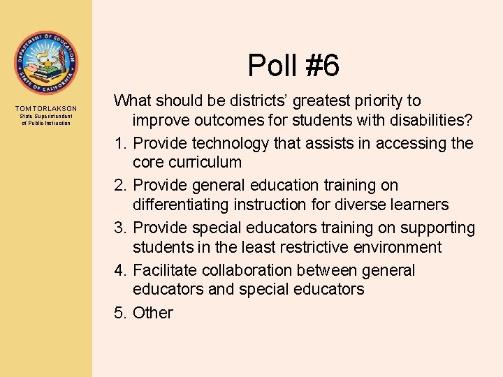 Poll #6 TOM TORLAKSON State Superintendent of Public Instruction What should be districts’ greatest