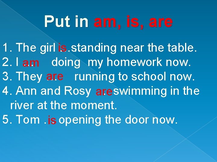 Put in am, is, are 1. The girl is …standing near the table. …