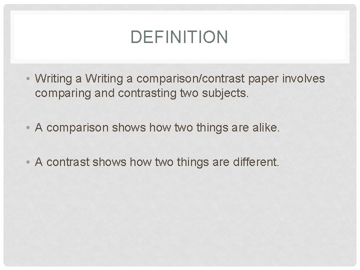 DEFINITION • Writing a comparison/contrast paper involves comparing and contrasting two subjects. • A