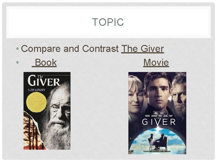 TOPIC • Compare and Contrast The Giver • Book Movie 