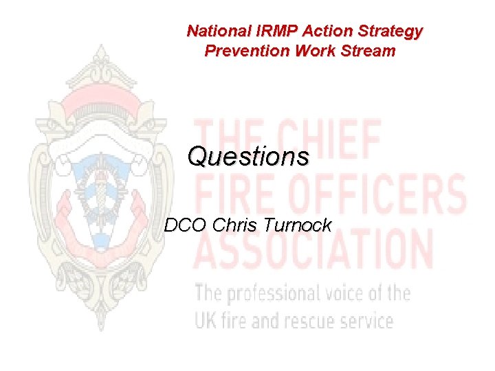 National IRMP Action Strategy Prevention Work Stream Questions DCO Chris Turnock 