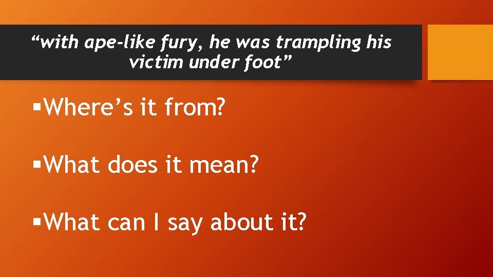 “with ape-like fury, he was trampling his victim under foot” §Where’s it from? §What