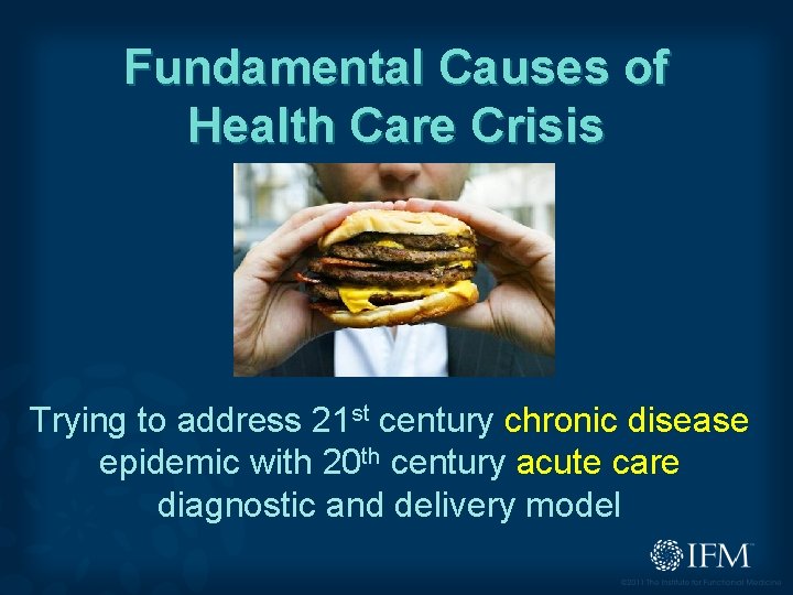 Fundamental Causes of Health Care Crisis Trying to address 21 st century chronic disease