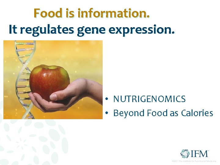 Food is information. It regulates gene expression. • NUTRIGENOMICS • Beyond Food as Calories