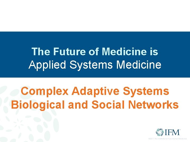 The Future of Medicine is Applied Systems Medicine Complex Adaptive Systems Biological and Social