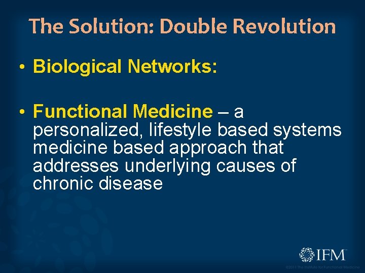 The Solution: Double Revolution • Biological Networks: • Functional Medicine – a personalized, lifestyle