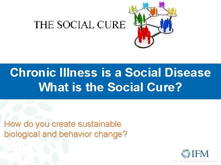 Chronic Illness is a Social Disease What is the Social Cure? How do you