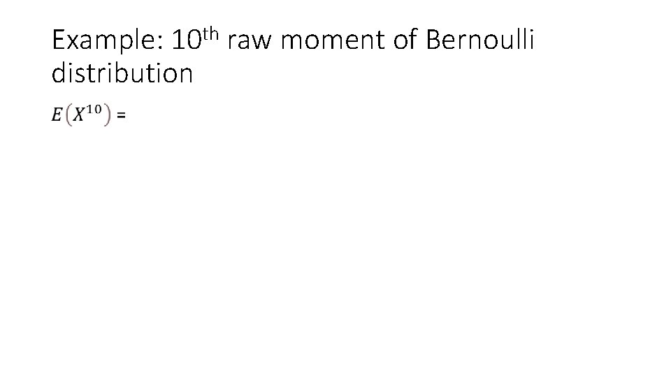 Example: 10 th raw moment of Bernoulli distribution • 