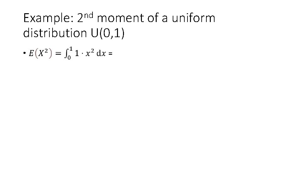 Example: 2 nd moment of a uniform distribution U(0, 1) • 