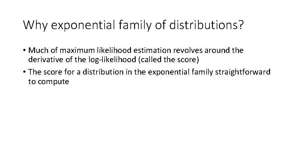 Why exponential family of distributions? • Much of maximum likelihood estimation revolves around the