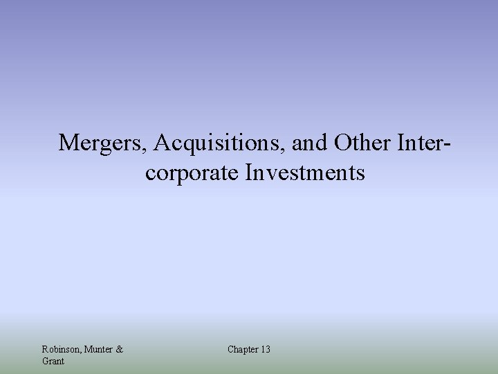 Mergers, Acquisitions, and Other Intercorporate Investments Robinson, Munter & Grant Chapter 13 