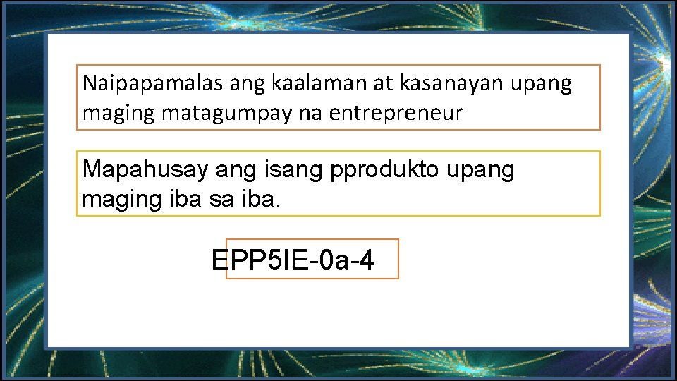 Naipapamalas ang kaalaman at kasanayan upang maging matagumpay na entrepreneur Mapahusay ang isang pprodukto