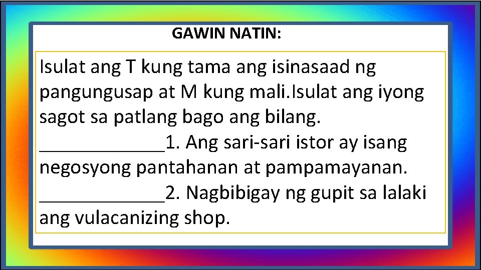 GAWIN NATIN: Isulat ang T kung tama ang isinasaad ng pangungusap at M kung