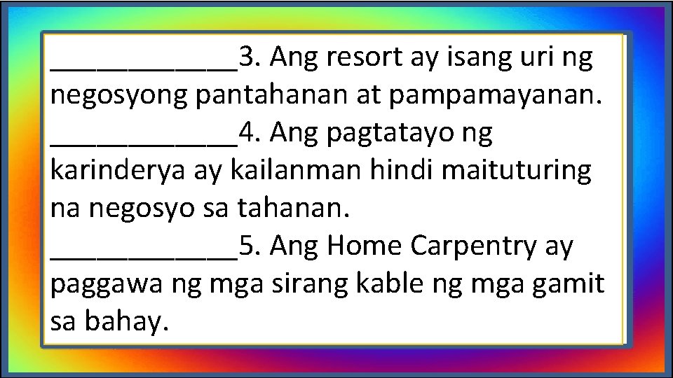 ______3. Ang resort ay isang uri ng negosyong pantahanan at pampamayanan. ______4. Ang pagtatayo