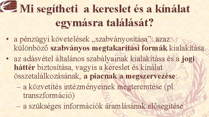 Mi segítheti a kereslet és a kínálat egymásra találását? • a pénzügyi követelések „szabványosítása”: