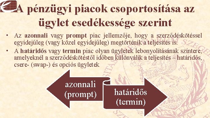 A pénzügyi piacok csoportosítása az ügylet esedékessége szerint • Az azonnali vagy prompt piac