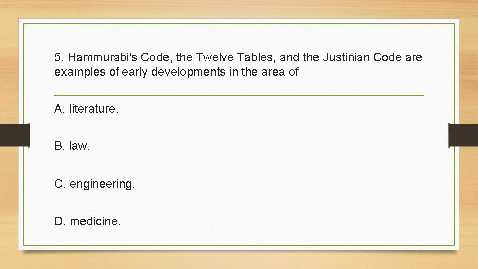 5. Hammurabi's Code, the Twelve Tables, and the Justinian Code are examples of early
