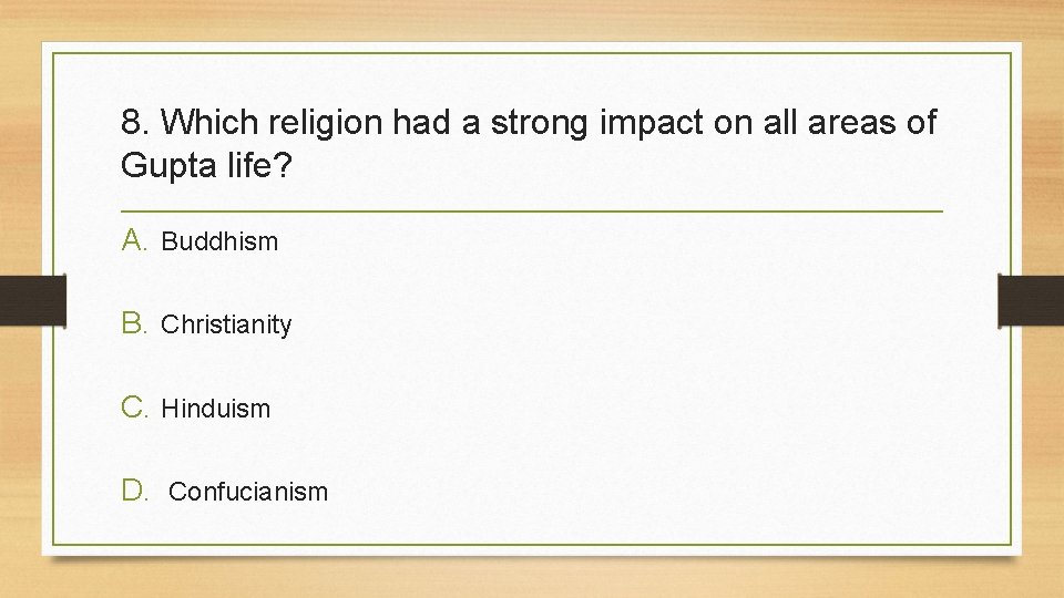 8. Which religion had a strong impact on all areas of Gupta life? A.