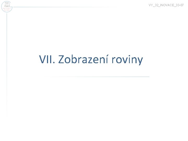 VY_32_INOVACE_33 -07 VII. Zobrazení roviny 