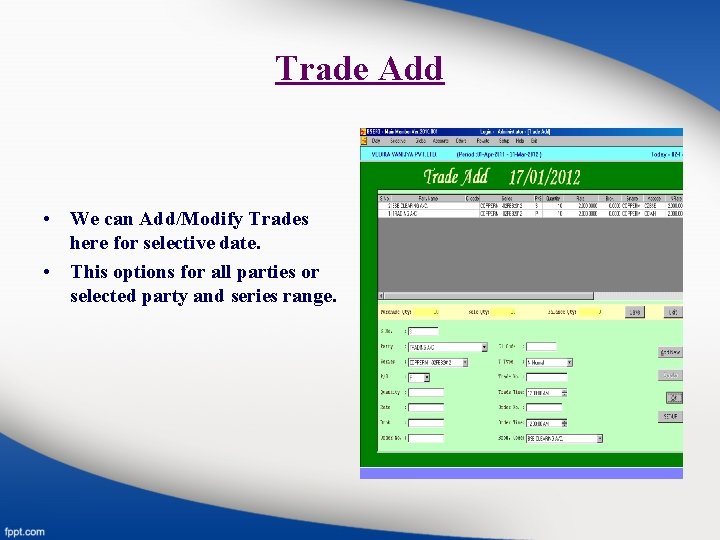 Trade Add • We can Add/Modify Trades here for selective date. • This options