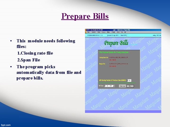 Prepare Bills • This module needs following files: 1. Closing rate file 2. Span