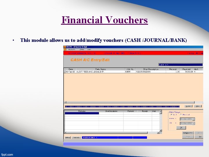 Financial Vouchers • This module allows us to add/modify vouchers (CASH /JOURNAL/BANK) 