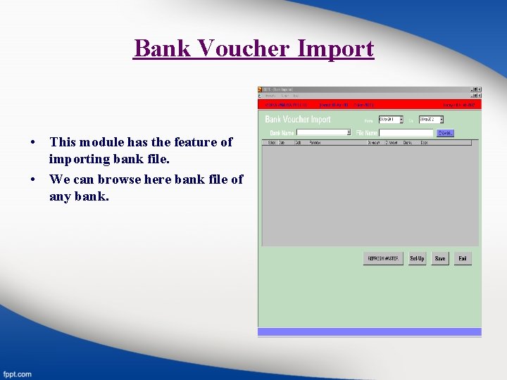 Bank Voucher Import • This module has the feature of importing bank file. •