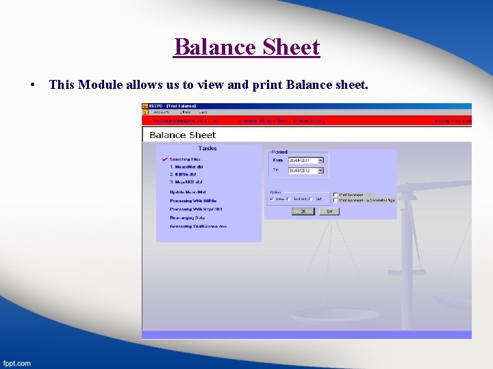Balance Sheet • This Module allows us to view and print Balance sheet. 