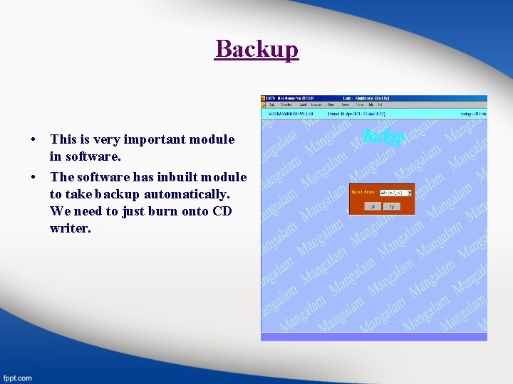 Backup • This is very important module in software. • The software has inbuilt