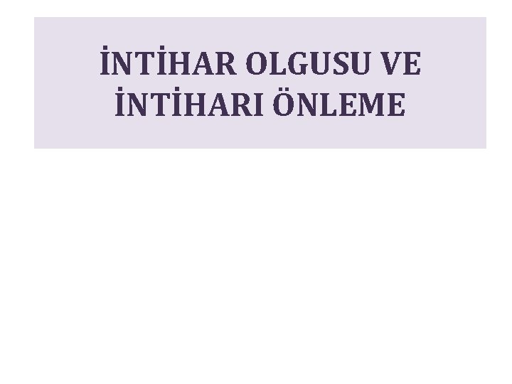 İNTİHAR OLGUSU VE İNTİHARI ÖNLEME 