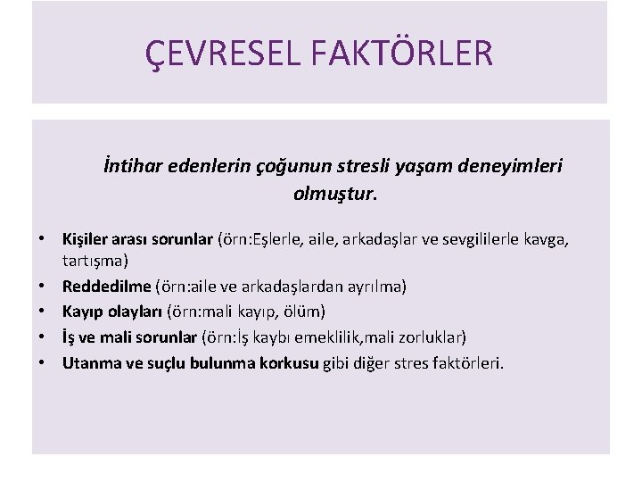 ÇEVRESEL FAKTÖRLER İntihar edenlerin çoğunun stresli yaşam deneyimleri olmuştur. • Kişiler arası sorunlar (örn: