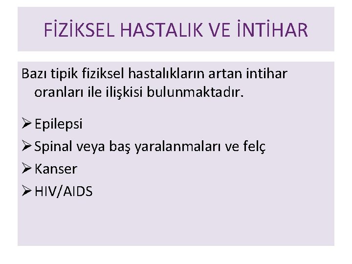 FİZİKSEL HASTALIK VE İNTİHAR Bazı tipik fiziksel hastalıkların artan intihar oranları ile ilişkisi bulunmaktadır.