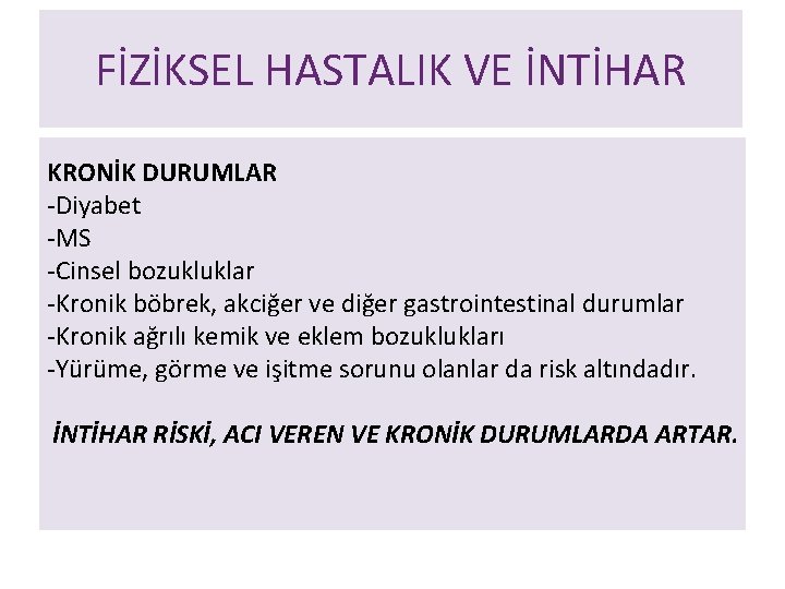 FİZİKSEL HASTALIK VE İNTİHAR KRONİK DURUMLAR -Diyabet -MS -Cinsel bozukluklar -Kronik böbrek, akciğer ve