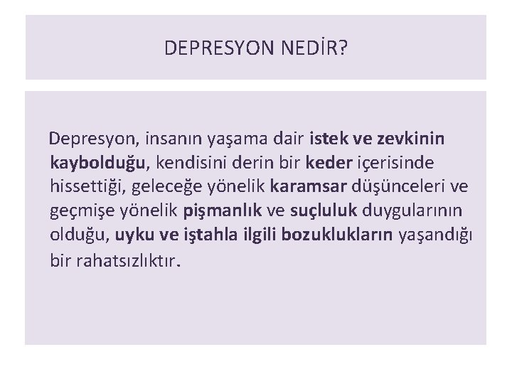 DEPRESYON NEDİR? Depresyon, insanın yaşama dair istek ve zevkinin kaybolduğu, kendisini derin bir keder