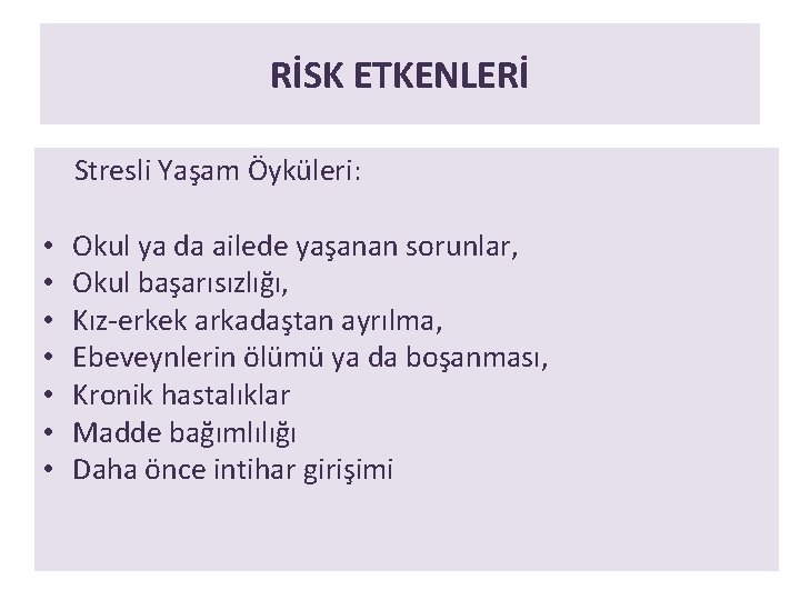 RİSK ETKENLERİ Stresli Yaşam Öyküleri: • • Okul ya da ailede yaşanan sorunlar, Okul